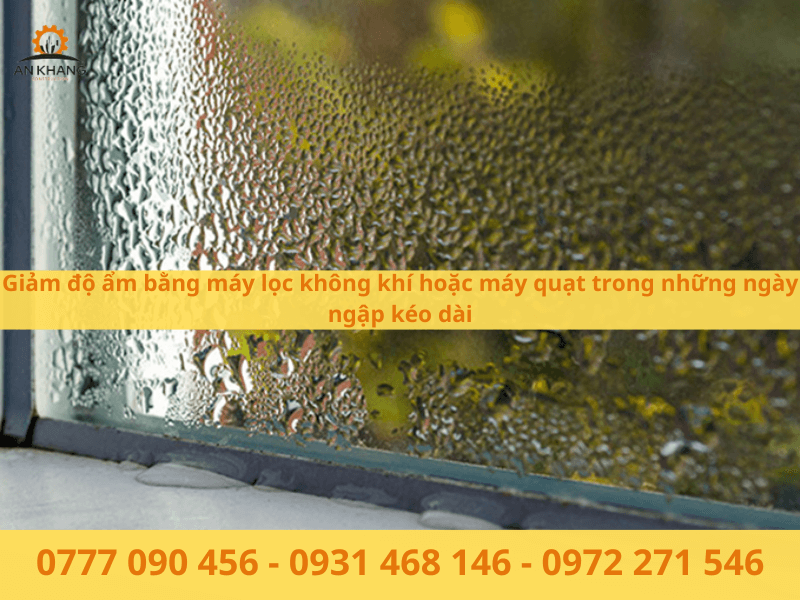Giảm độ ẩm bằng máy lọc không khí hoặc máy quạt trong những ngày ngập kéo dài