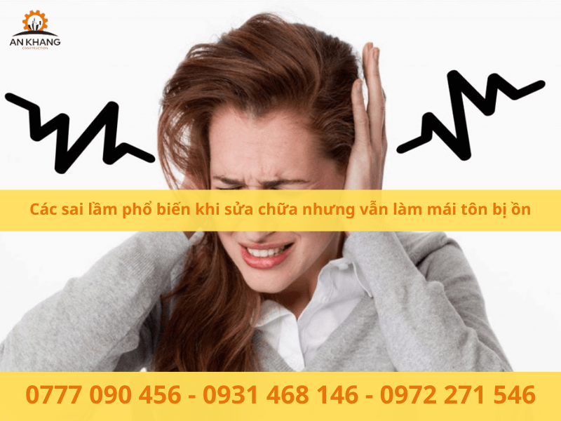 Các sai lầm phổ biến khi sửa chữa nhưng vẫn làm mái tôn bị ồn