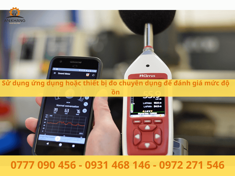 Sử dụng ứng dụng hoặc thiết bị đo chuyên dụng để đánh giá mức độ ồn
