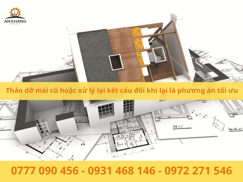 Tháo dỡ mái cũ hoặc xử lý lại kết cấu đôi khi lại là phương án tối ưu